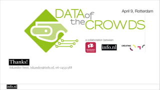 Iskander Smit, iskander@info.nl, 06-24532388
Thanks!
April 9, Rotterdam
 