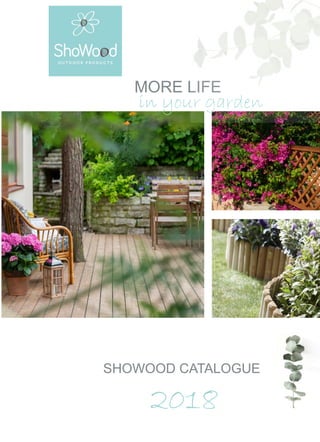 MORE LIFE
in your garden
2018
SHOWOOD CATALOGUE
 