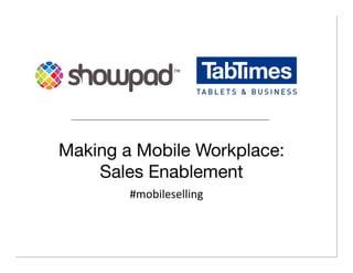 Making a Mobile Workplace:
Sales Enablement 
#mobileselling	
  
 
