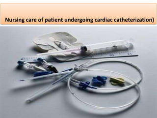 Nursing care of patient undergoing cardiac catheterization)
 