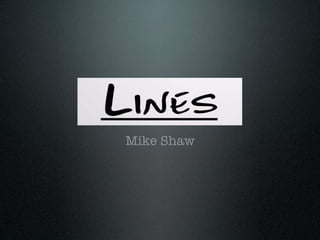 Lines
Mike Shaw
 