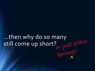 …then why do so many
still come up short?
^
 