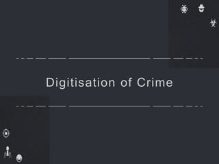 Digitisation of Crime
 