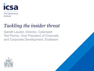 Tackling the insider threat
Garath Lauder, Director, Cyberseer
Ted Plumis, Vice President of Channels
and Corporate Development, Exabeam
 