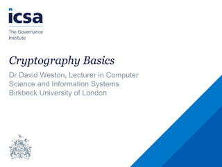 Cryptography Basics
Dr David Weston, Lecturer in Computer
Science and Information Systems
Birkbeck University of London
 