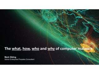 The what, how, who and why of computer malware
Mark Olding
Senior Enterprise Presales Consultant
 