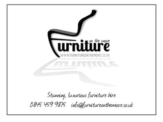 Stunning, luxurious furniture hire
0845 459 9875 info@furnitureonthemove.co.uk
 