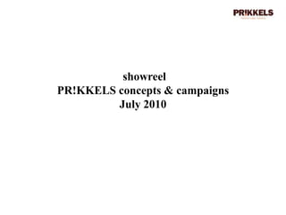 showreelPR!KKELS concepts & campaignsJuly 2010  