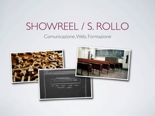 SHOWREEL / S. ROLLO
   Comunicazione, Web, Formazione
 