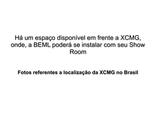 Há um espaço disponível em frente a XCMG,
onde, a BEML poderá se instalar com seu Show
                  Room


  Fotos referentes a localização da XCMG no Brasil
 