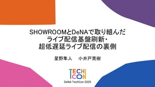 SHOWROOMとDeNAで取り組んだライブ配信基盤刷新・超低遅延ライブ配信の裏側【DeNA TechCon 2020 ライブ配信】 Slide 1