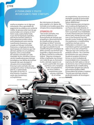 20
analisa os projetos e se vir algo que
entusiasme, clica e gera boleto de
pagamento ou colabora com cartão de
crédito. As pessoas estão mais do que
acostumadas com compras on-line.”
Outra razão, explica Rafael Zatti,
é que não há legislação específica
para financiamento coletivo. O
enquadramento jurídico coloca
essas plataformas como meio de
investimento financeiro, o que
só pode ser feito por instituição
financeira e a legislação de equity
(participação em empresas que não
abriram capital) cria um problema
logístico, como a necessidade
de contratos assinados por cada
investidor. Assim, iniciativas como o
site de crowdfunding para startups
tecnológicas Love Money do Instituto
Inovação não saem do papel. O
site para micro empreendedor
Kiva.org é outro exemplo, eles não
conseguiram entrar no Brasil porque,
pela lei, o capital doado
não pode sair do País. O
Kiva inspirou o impulso.
org.br que transformou
os empréstimos
dos internautas em doações,
para respeitar a lei. Apesar das
restrições, já arrecadou quase R$ 3
mil para micro empreendedores.
Imbróglio
“São só dois exemplos, mas
já temos problemas com
financiamento de startups que
atrapalham o desenvolvimento
do crowdfunding na área de
tecnologia no Brasil”, lamenta
Zatti, que conta, sem citar nomes,
que algumas plataformas de
crowdfunding têm estratégias de
defesa prontas caso tenham que
responder a algum processo no
BC (Banco Central) ou na Receita
Federal. “Algumas conseguem
driblar a legislação, mas sempre
com medo de que, se chamarem
muito a atenção, o governo vai
querer a parte dele. Foi o que
aconteceu com o Fairplace.
O site, uma plataforma
de micro crédito e
empréstimos entre
pessoas, viabilizou
R$ 1,8 milhão
em empréstimos, mas encerrou as
atividades quando foi processado
pelo BC e pela CVM (Comissão de
Valores Mobiliários).
“Tenho esperança que consigamos
uma mudança de legislação em
um futuro não muito distante. O
governo vai ter que olhar para isso e
rever sua posição. Essa modalidade
é muito interessante para startups”,
afirma Zatti, citando que em 2008,
com a crise financeira nos EUA,
quando muitos fundos de capital de
risco quebraram, o crowdfunding
capitalizou startups como o
Profounders e o GrowVc e seus
investidores ganham participação
sobre os lucros das companhias.
“Não que seja ruim começar com
produtos culturais - foi o caminho
do Kickstarter.com, que começou
focado em projetos artísticos e
tornou-se uma incubadora de
empreendedorismo e inovação. A
esperança de Zatti apóia-se não só
no otimismo, mas no financiamento
da plataforma de crowdfunding
Incentivador (projetos de cultura)
pela empresa pública FINEP
(Financiadora de Estudos e Projetos).
“Do jeito que está hoje, estamos
perdendo projetos de tecnologia e
inovação.
A modalidade é muito
interessante para startups
 