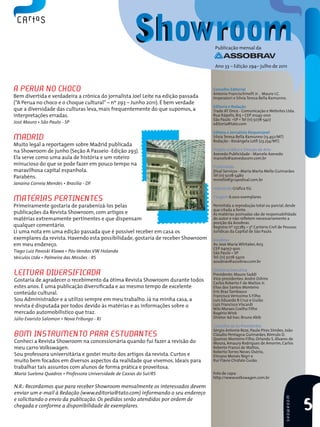A perua no choco
Bem divertida e verdadeira a crônica do jornalista Joel Leite na edição passada
(“A Perua no choco e o choque cultural” – nº 293 – Junho 2011). É bem verdade
que a diversidade das culturas leva, mais frequentemente do que supomos, a
interpretações erradas.
José Mauro • São Paulo - SP
Madrid
Muito legal a reportagem sobre Madrid publicada
na Showroom de junho (Seção A Passeio -Edição 293).
Ela serve como uma aula de história e um roteiro
minucioso do que se pode fazer em pouco tempo na
maravilhosa capital espanhola.
Parabéns.
Janaina Correia Mendes • Brasília - DF
Matérias pertinentes
Primeiramente gostaria de parabenizá-los pelas
publicações da Revista Showroom, com artigos e
matérias extremamente pertinentes e que dispensam
qualquer comentário. 
Li uma nota em uma edição passada que é possível receber em casa os
exemplares da revista. Havendo esta possibilidade, gostaria de receber Showroom
em meu endereço.
Tiago Luiz Pavoski Klawa • Pós-Vendas VW Holanda
Veículos Ltda • Palmeira das Missões - RS
Leitura diversificada
Gostaria de agradecer o recebimento da ótima Revista Showroom durante todos
estes anos. É uma publicação diversificada e ao mesmo tempo de excelente
conteúdo cultural.
Sou Administrador e a utilizo sempre em meu trabalho. Já na minha casa, a
revista é disputada por todos devido às matérias e as informações sobre o
mercado automobilístico que traz.
Júlio Evaristo Salomon • Nova Friburgo - RJ
Bom instrumento para estudantes
Conheci a Revista Showroom na concessionária quando fui fazer a revisão do
meu carro Volkswagen.
Sou professora universitária e gostei muito dos artigos da revista. Curtos e
muito bem focados em diversos aspectos da realidade que vivemos. Ideais para
trabalhar tais assuntos com alunos de forma prática e proveitosa.
Maria Suelena Quadros • Professora Universidade de Caxias do Sul/RS
N.R.: Recordamos que para receber Showroom mensalmente os interessados devem
enviar um e-mail à Redação (www.editoria@tato.com) informando o seu endereço
e solicitando o envio da publicação. Os pedidos serão atendidos por ordem de
chegada e conforme a disponibilidade de exemplares.
Conselho Editorial
Antonio Francischinelli Jr. , Mauro I.C.
Imperatori e Silvia Teresa Bella Ramunno.
Editoria e Redação
Trade AT Once - Comunicação e Websites Ltda.
Rua Itápolis, 815 • CEP 01245-000
São Paulo •SP • Tel (11) 5078-5427
editoria@tato.com
Editora e Jornalista Responsável
Silvia Teresa Bella Ramunno (13.452/MT)
Redação - Rosângela Lotfi (23.254/MT)
Projeto Gráfico e Direção de Arte
Azevedo Publicidade - Marcelo Azevedo
marcelo@azevedocom.com.br
Publicidade
Disal Serviços - Maria Marta Mello Guimarães
Tel (11) 5078-5480
mmello@grupodisal.com.br
Impressão Gráfica Itú
Tiragem 6.000 exemplares
Permitida a reprodução total ou parcial, desde
que citada a fonte.
As matérias assinadas são de responsabilidade
do autor e não refletem necessariamente a
posição da Assobrav.
Registro nº 137.785 – 3º Cartório Civil de Pessoas
Jurídicas da Capital de São Paulo.
Assobrav
Av. José Maria Whitaker, 603
CEP 04057-900
São Paulo – SP
Tel: (11) 5078-5400
assobrav@assobrav.com.br
Diretoria Executiva
Presidente: Mauro Saddi
Vice-presidentes: André Oshiro
Carlos Roberto F de Mattos Jr.
Elias dos Santos Monteiro		
Eric Braz Tambasco
Francisco Veríssimo S Filho	
Luis Eduardo B Cruz e Guião
Luiz Francisco Viscardi	 	
Nilo Moraes Coelho Filho		
Rogério Wink			
Diretor Ad-hoc: Bruno Abib			
		
Conselho de Ex-Presidentes
Sérgio Antonio Reze, Paulo Pires Simões, João
Cláudio Pentagna Guimarães, Rômulo D.
Queiroz Monteiro Filho, Orlando S. Álvares de
Moura, Amaury Rodrigues de Amorim, Carlos
Roberto Franco de Mattos,
Roberto Torres Neves Osório,
Elmano Moisés Nigri e
Rui Flávio Chúfalo Guião.
Foto de capa:
http://www.volkswagen.com.br
5
Publicação mensal da
Ano 33 – Edição 294– julho de 2011
SHOWROOM
 