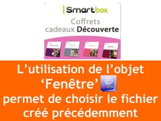L’utilisation de l’objet ‘ Fenêtre’   permet de choisir le fichier créé précédemment 