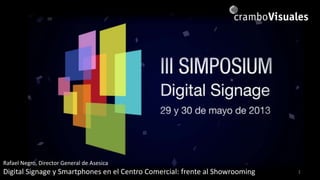 Rafael Negro, Director General de Asesica

Digital Signage y Smartphones en el Centro Comercial: frente al Showrooming

1

 