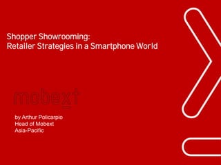 Shopper Showrooming:
Retailer Strategies in a Smartphone World

by Arthur Policarpio
Head of Mobext
Asia-Pacific

Phuc.Truong@mobext.com

 