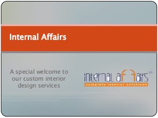 A special welcome to
our custom interior
design services
Internal Affairs
 