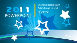 Shanghai Rapidesign

 201 1
POWERPOINT
             Advertising Co.,ltd
             SUCCESS




                                   RAPID E S IG N
 