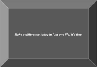 Excalibre- where you discover your
inherent potential. Cell 98188 12102
11
Make a difference today in just one life; it's free
 