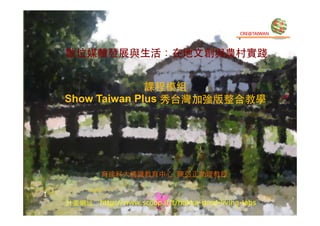 

數位媒體發展與⽣生活：在地⽂文創與農村實踐
課程模組
Show Taiwan Plus 秀台灣加強版整合教學

育達科⼤大通識教育中⼼心 陳弘正助理教授
　　
1

計畫網址：http://www.scoop.it/t/hakka-rural-living-labs

 