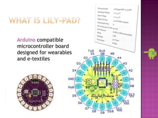 Arduino compatible
microcontroller board
designed for wearables
and e-textiles
 