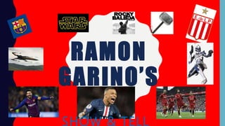 RAMON
GARINO’S
SHOW & TELL
 