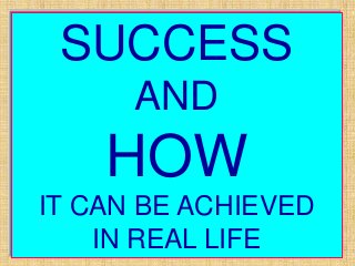 SUCCESS
      AND
    HOW
IT CAN BE ACHIEVED
    IN REAL LIFE
 