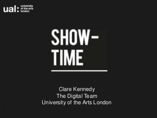 Clare Kennedy
         The Digital Team
    University of the Arts London
•
 