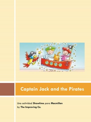Captain Jack and the Pirates
Una actividad Showtime para Macmillan
by The Improving Co.

 