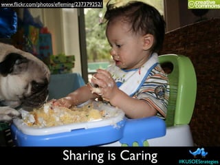 Sharing is Caring
www.ﬂickr.com/photos/eﬂeming/237379252/
#KUSOEStrategies
 