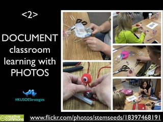 <2>
DOCUMENT
classroom
learning with
PHOTOS
www.ﬂickr.com/photos/stemseeds/18397468191
#KUSOEStrategies
 