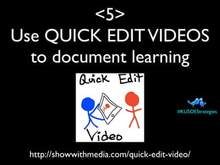 <5>
Use QUICK EDITVIDEOS
to document learning
http://showwithmedia.com/quick-edit-video/
#KUSOEStrategies
 