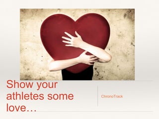 Show your 
athletes some 
love… 
ChronoTrack 
 