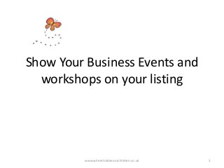Show Your Business Events and
workshops on your listing
www.wheretotakeourchildren.co.uk 1
 
