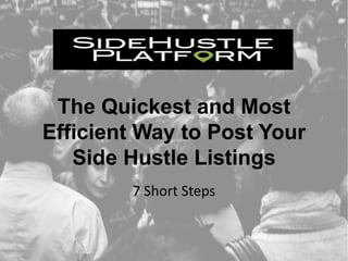 The Quickest and Most
Efficient Way to Post Your
Side Hustle Listings
7 Short Steps
 