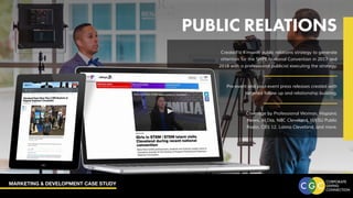 MARKETING & DEVELOPMENT CASE STUDY
PUBLIC RELATIONS
Created a 4-month public relations strategy to generate
attention for the SHPE National Convention in 2017 and
2018 with a professional publicist executing the strategy.
Pre-event and post-event press releases created with
targeted follow up and relationship building.
Coverage by Professional Woman, Hispanic
News, Al Dia, NBC Cleveland, WKSU Public
Radio, CBS 12, Latino Cleveland, and more.
 