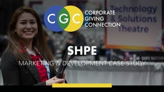 SHPE
MARKETING & DEVELOPMENT CASE STUDY
 