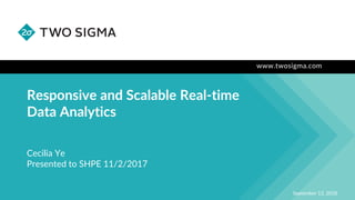 www.twosigma.com
Responsive and Scalable Real-time
Data Analytics
September 13, 2018
Cecilia Ye
Presented to SHPE 11/2/2017
 