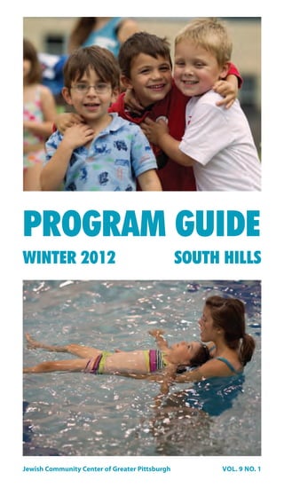 PROGRAM GUIDE
WINTER 2012                                     SOUTH HILLS




Jewish Community Center of Greater Pittsburgh         VOL. 9 NO. 1
 