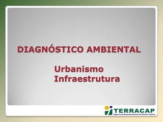 DIAGNÓSTICO AMBIENTAL
Urbanismo
Infraestrutura
 