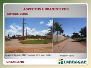 ASPECTOS URBANÍSTICOS
Sistema Viário
URBANISMO
Cruzamento da Av. São Francisco com a Av. Buritis Rua sem saída
 