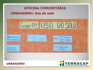 URBANISMO
OFICINA COMUNITÁRIA
URBANISMO/ Uso do solo
 
