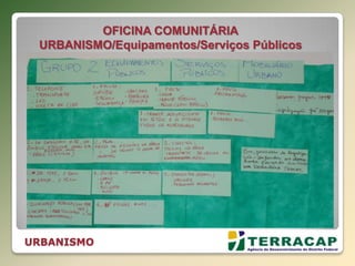 URBANISMO
OFICINA COMUNITÁRIA
URBANISMO/Equipamentos/Serviços Públicos
Mobiliário Urbano
 