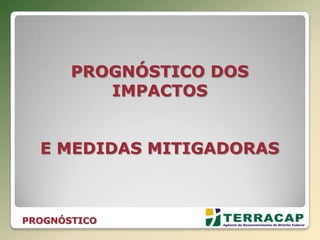 PROGNÓSTICO DOS
IMPACTOS
E MEDIDAS MITIGADORAS
PROGNÓSTICO
 
