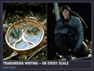 TRANSMEDIA WRITING – ON EVERY SCALE
DAVID VARELA
 