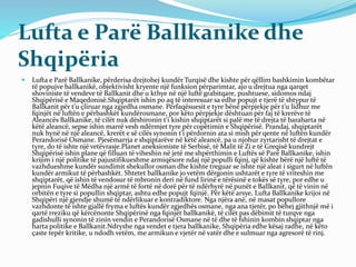 Lufta e Parë Ballkanike dhe
Shqipëria
 Lufta e Parë Ballkanike, përderisa drejtohej kundër Turqisë dhe kishte për qëllim ...