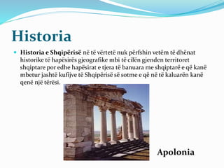 Historia
 Historia e Shqipërisë në të vërtetë nuk përfshin vetëm të dhënat
historike të hapësirës gjeografike mbi të cilë...