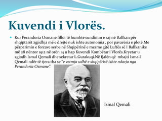 Kuvendi i Vlorës.
 Kur Perandoria Osmane filloi të humbte sundimin e saj në Ballkan për
shqiptarët zgjidhja më e drejtë n...