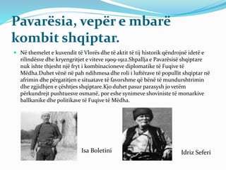 Pavarësia, vepër e mbarë
kombit shqiptar.
 Në themelet e kuvendit të Vlorës dhe të aktit të tij historik qëndrojnë idetë ...