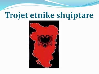 Trojet etnike shqiptare
 